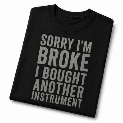 Sorry I’m Broke I Bought Another Instrument T-Shirt