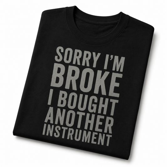 Sorry I’m Broke I Bought Another Instrument T-Shirt