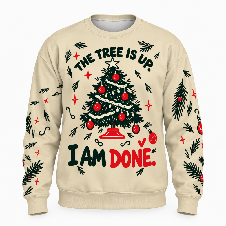 The Tree Is Up. I Am Done. — Christmas Sweatshirt