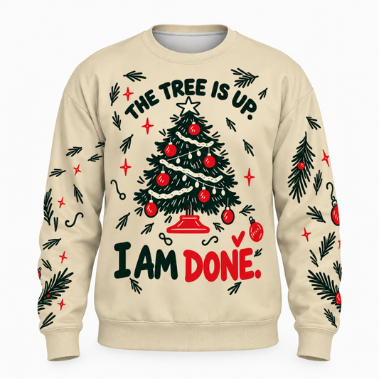 The Tree Is Up. I Am Done. — Christmas Sweatshirt
