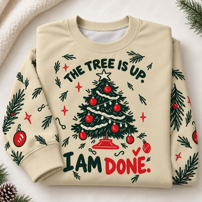 The Tree Is Up. I Am Done. — Christmas Sweatshirt