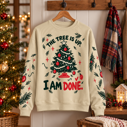 The Tree Is Up. I Am Done. — Christmas Sweatshirt
