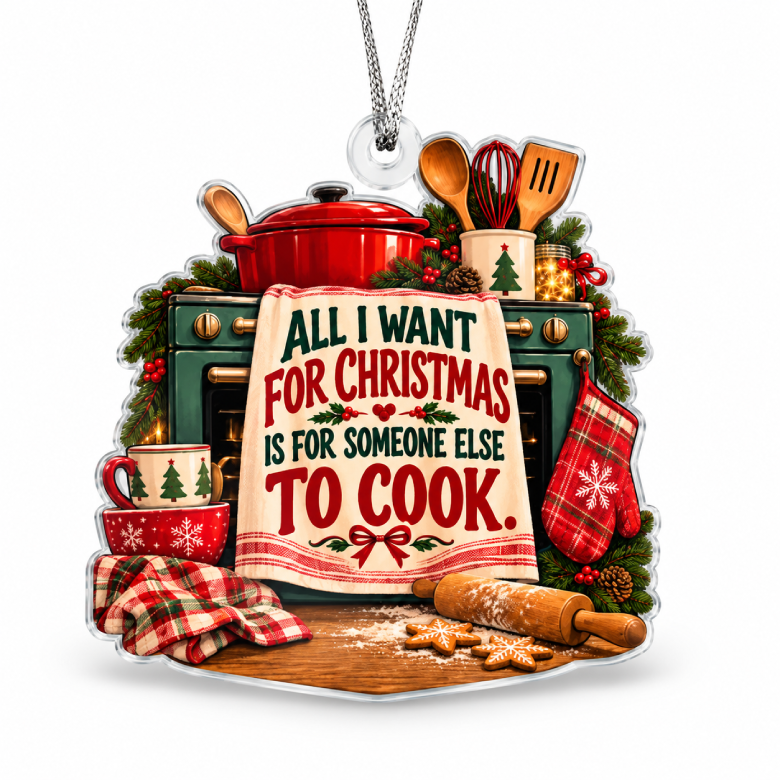 All I Want for Christmas Is for Someone Else to Cook Acrylic Ornament