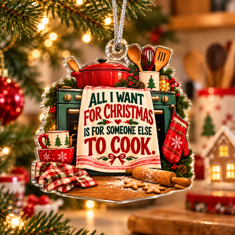 All I Want for Christmas Is for Someone Else to Cook Acrylic Ornament