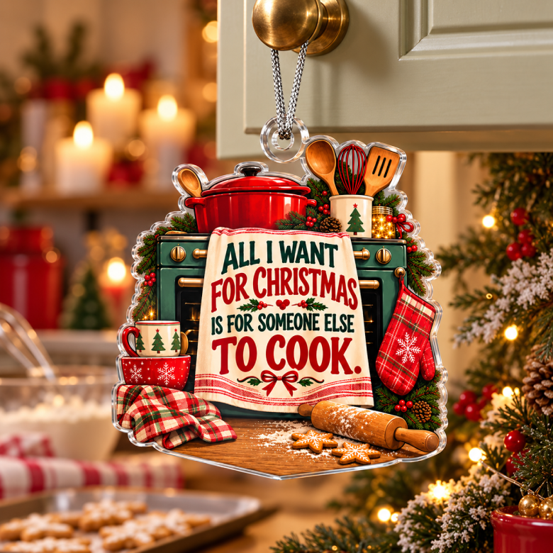 All I Want for Christmas Is for Someone Else to Cook Acrylic Ornament