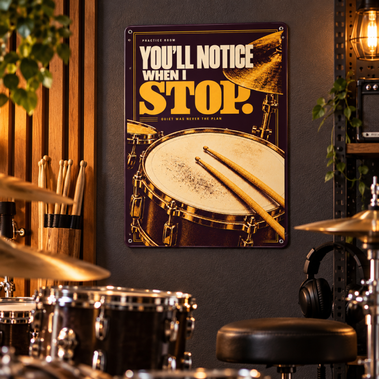 You’ll Notice When I Stop — Drummer Practice Room Metal Sign