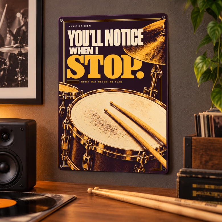 You’ll Notice When I Stop — Drummer Practice Room Metal Sign