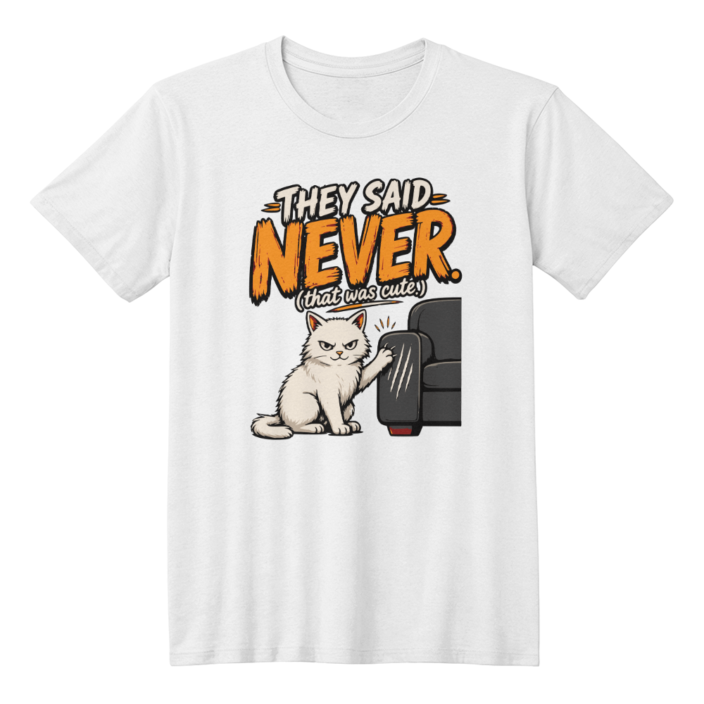 They Said Never Cat T-Shirt – Funny Sarcastic Cat Lover Graphic Tee