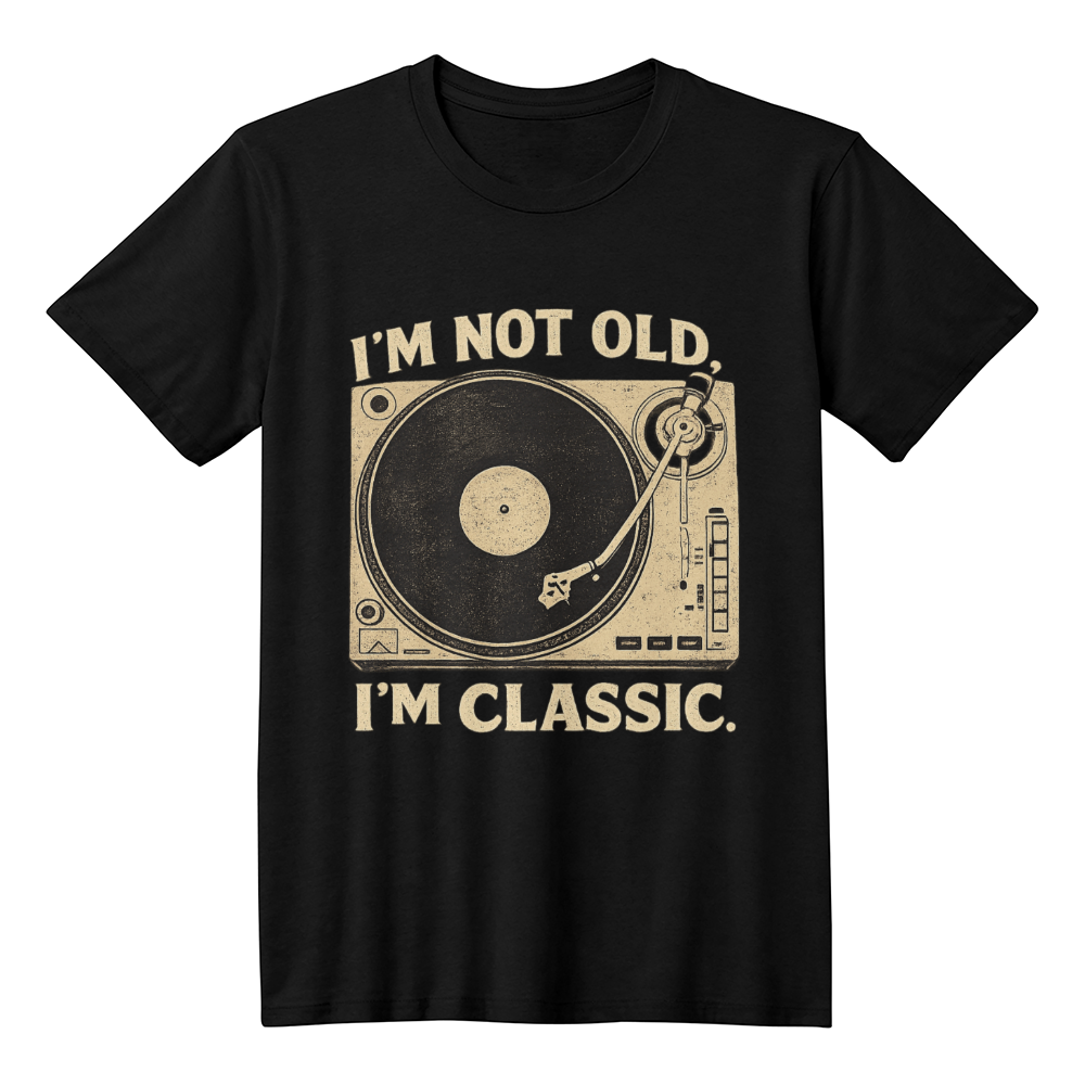 I'm not old I'm classic