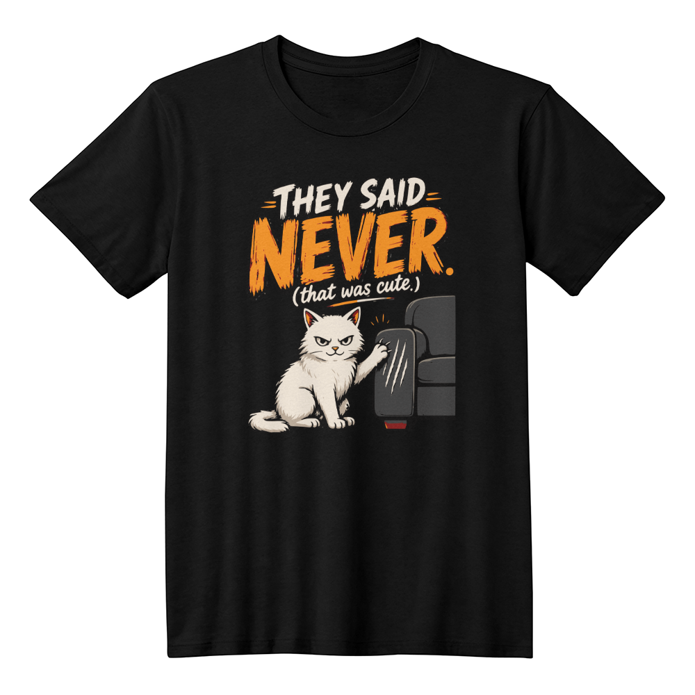 They Said Never Cat T-Shirt – Funny Sarcastic Cat Lover Graphic Tee