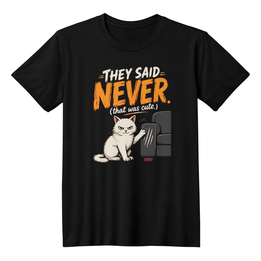 They Said Never Cat T-Shirt – Funny Sarcastic Cat Lover Graphic Tee
