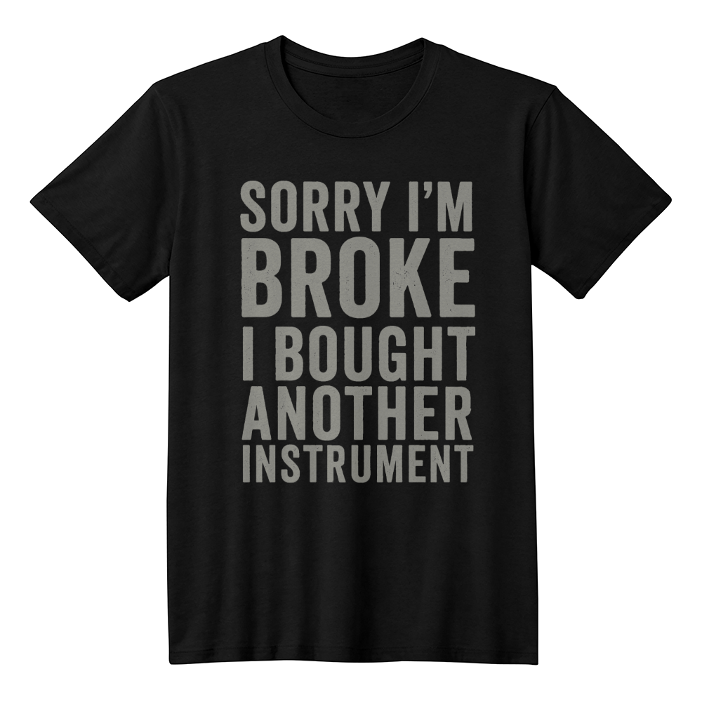 Sorry I’m Broke I Bought Another Instrument T-Shirt