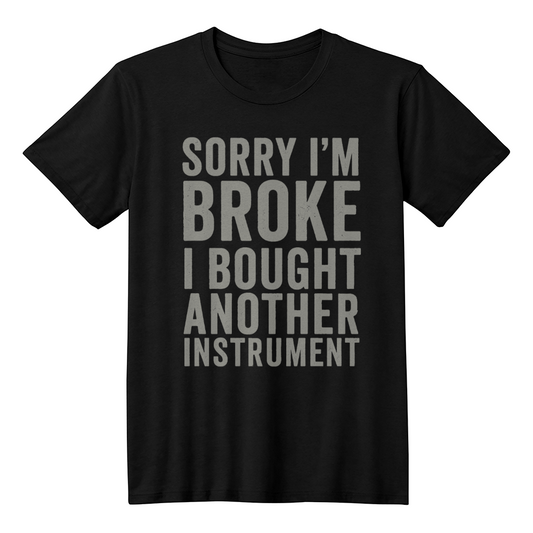 Sorry I’m Broke I Bought Another Instrument T-Shirt