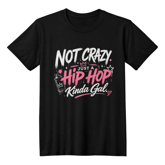 Not Crazy Just A Hip Hop Kinda Gal Tee