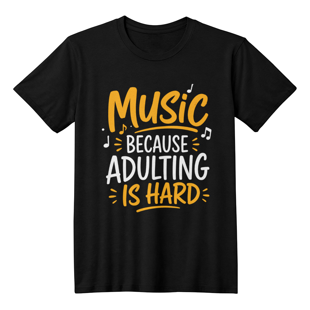 Music Because Adulting Is Hard T-Shirt