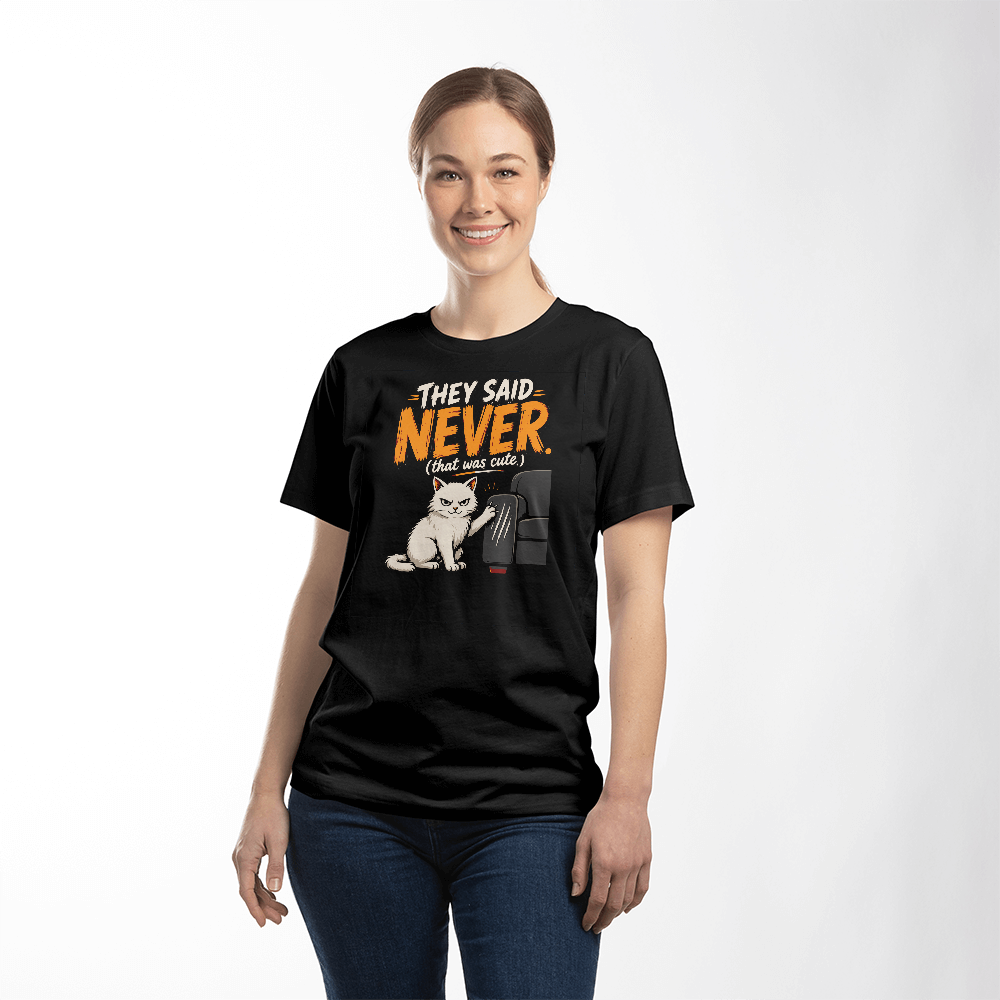 They Said Never Cat T-Shirt – Funny Sarcastic Cat Lover Graphic Tee