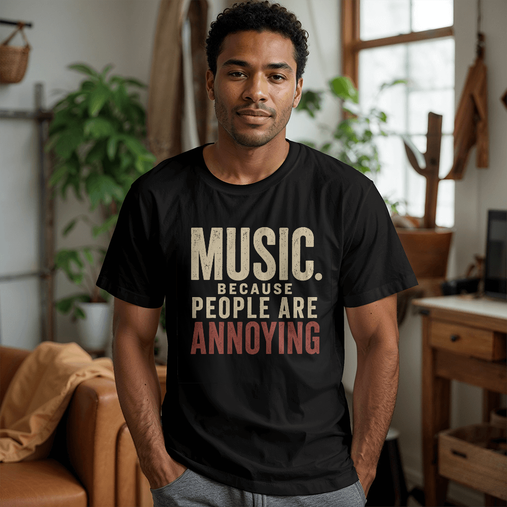 Music Because people are annoying