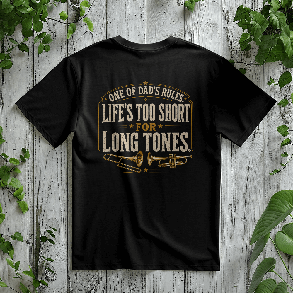 One of Dad’s Rules – Life’s Too Short for Long Tones T-Shirt